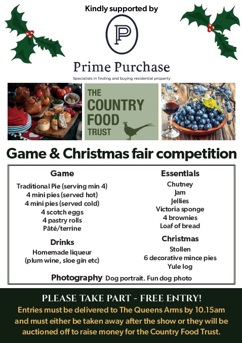 Game and Christmas fair competition - Free entry. Entries must be delivered to The Queens Arms by 10.15am and must either be taken away after the show or they will be auctioned off to raise money for the Country Food Trust